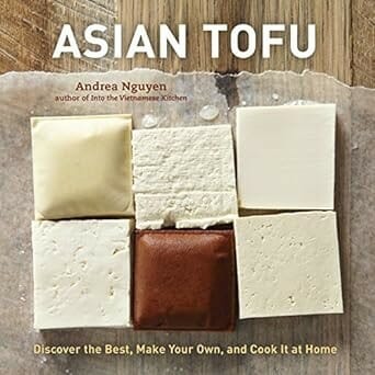 Asian Tofu: Discover the Best, Make Your Own, and Cook It at Home by Andrea Nguyen