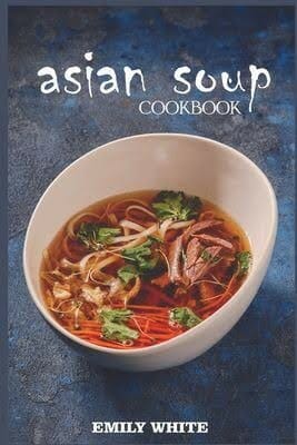 Asian Soup Cookbook by Emily White