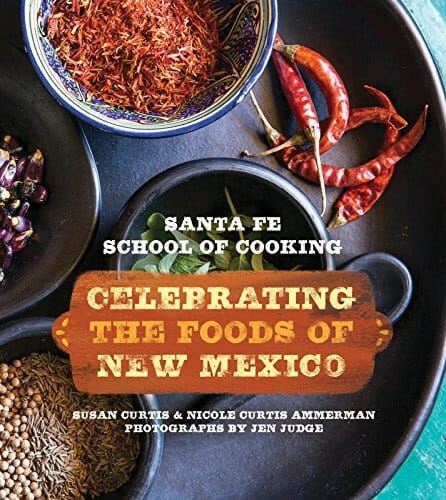 The Santa Fe School of Cooking: Celebrating the Foods of New Mexico by Susan Curtis and Nicole Curtis Ammerman