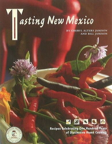 Tasting New Mexico: Recipes Celebrating One Hundred Years of Distinctive Home Cooking by Cheryl Jamison and Bill Jamison